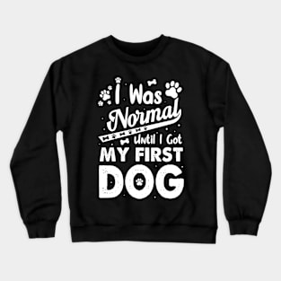 I was normal until I got my first dog funny Dog owner Crewneck Sweatshirt